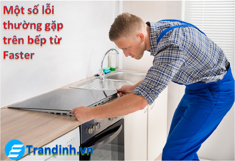1. Một số lỗi thường gặp trên bếp từ Faster