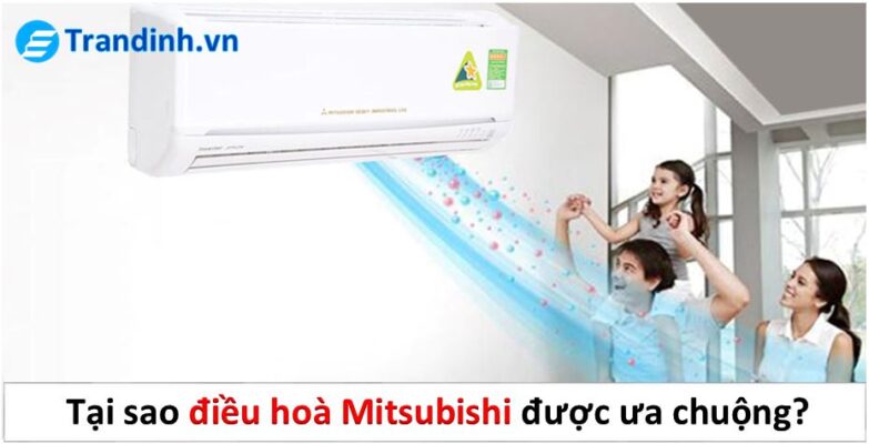 tại sao điều hòa Mitsubishi được ưa chuộng và sử dụng nhiều trong các gia đình Việt Nam