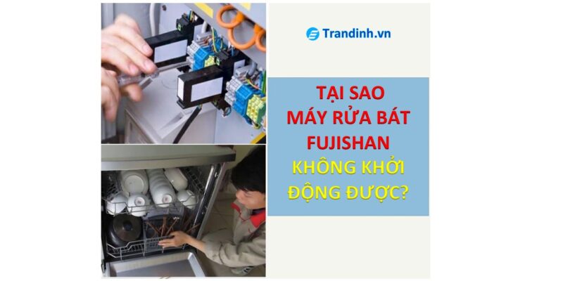 nguyên nhân máy rửa bát Fujishan không khởi động được