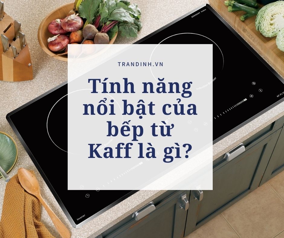 bếp từ Kaff sở hữu những tính năng gì nổi bật