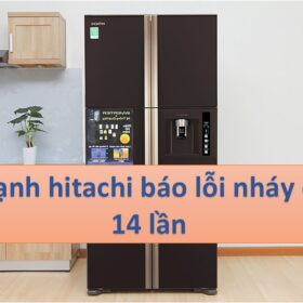 Tủ lạnh hitachi báo lỗi nháy đèn 14 lần【Cách sửa khắc phục】
