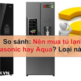 So sánh: Nên mua tủ lạnh Panasonic hay Aqua? Loại nào tốt?