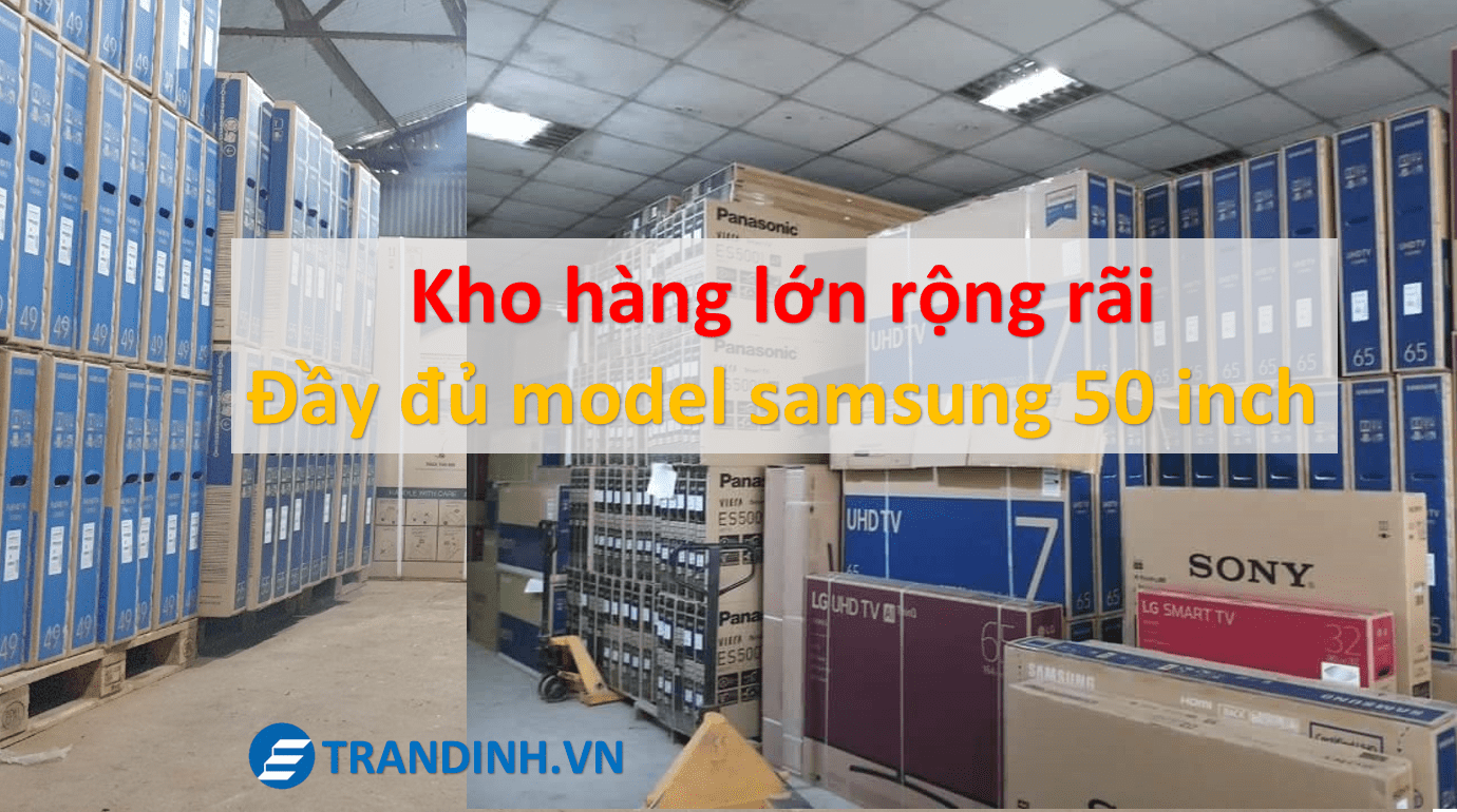 1.2 Kho hàng lớn rộng rãi, đầy đủ modle SamSung 50 inch