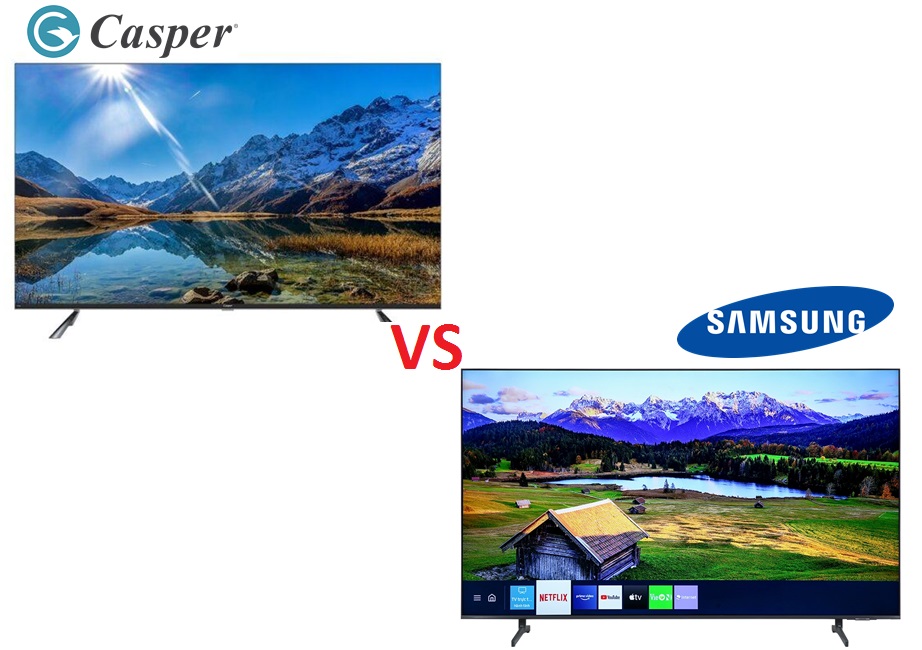 So sánh tivi Casper và Samsung: Nên mua tivi Casper hay Samsung?