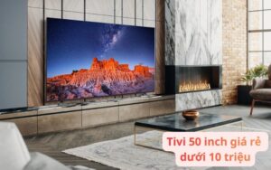 tivi 50 inch giá rẻ dưới 10 triệu